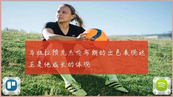 马祖拉预见杰伦布朗的出色表现这正是他成长的体现